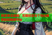 探索黄瓜视频：无限创意与个性化推荐的短视频平台