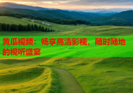 黄瓜视频：畅享高清影视，随时随地的视听盛宴