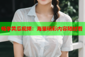 畅享黄瓜视频：海量精彩内容随时看
