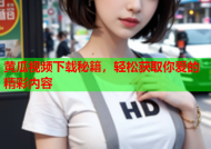 黄瓜视频下载秘籍，轻松获取你爱的精彩内容