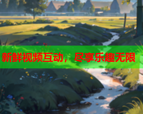 新鲜视频互动，尽享乐趣无限  第2张