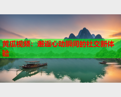 黄瓜视频：邂逅心动瞬间的社交新体验  第1张